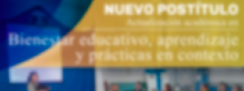 Últimos días para inscribirse al Postítulo de Actualización Académica en Bienestar Educativo, Aprendizaje y Prácticas en Contexto